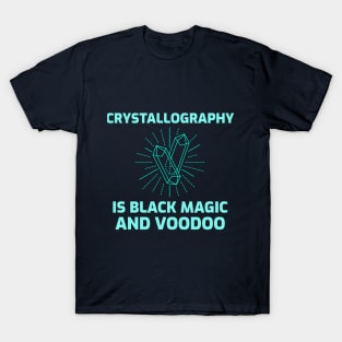 Crystallography is Black Magic and Voodoo T-Shirt